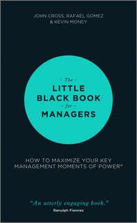 The Little Black Book for Managers. How to Maximize Your Key Management Moments of Power - John Cross