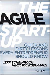 The Agile Startup. Quick and Dirty Lessons Every Entrepreneur Should Know - Jeff Scheinrock