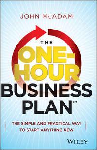 The One-Hour Business Plan. The Simple and Practical Way to Start Anything New - John McAdam