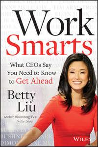 Work Smarts. What CEOs Say You Need To Know to Get Ahead, Betty  Liu Hörbuch. ISDN28272318