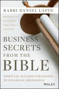 Business Secrets from the Bible. Spiritual Success Strategies for Financial Abundance - Rabbi Lapin