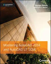 Mastering AutoCAD 2014 and AutoCAD LT 2014. Autodesk Official Press, George  Omura аудиокнига. ISDN28272372