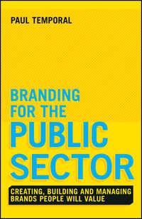 Branding for the Public Sector. Creating, Building and Managing Brands People Will Value, Paul  Temporal audiobook. ISDN28272390
