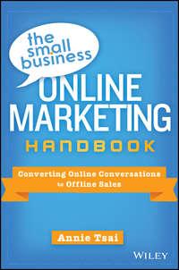 The Small Business Online Marketing Handbook. Converting Online Conversations to Offline Sales, Annie  Tsai Hörbuch. ISDN28272507