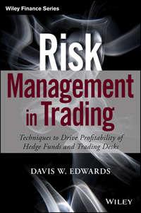 Risk Management in Trading. Techniques to Drive Profitability of Hedge Funds and Trading Desks - Davis Edwards
