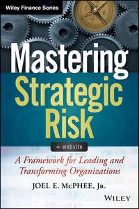 Mastering Strategic Risk. A Framework for Leading and Transforming Organizations - Joel McPhee