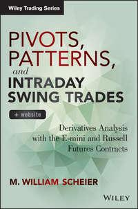 Pivots, Patterns, and Intraday Swing Trades. Derivatives Analysis with the E-mini and Russell Futures Contracts - M. Scheier