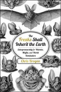 The Freaks Shall Inherit the Earth. Entrepreneurship for Weirdos, Misfits, and World Dominators, Chris  Brogan audiobook. ISDN28272705