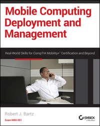 Mobile Computing Deployment and Management. Real World Skills for CompTIA Mobility+ Certification and Beyond - Robert Bartz