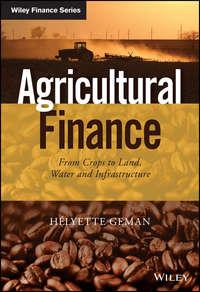 Agricultural Finance. From Crops to Land, Water and Infrastructure - Helyette Geman