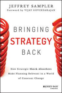 Bringing Strategy Back. How Strategic Shock Absorbers Make Planning Relevant in a World of Constant Change - Jeffrey Sampler