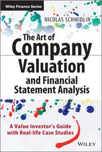 The Art of Company Valuation and Financial Statement Analysis. A Value Investors Guide with Real-life Case Studies - Nicolas Schmidlin