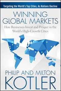 Winning Global Markets. How Businesses Invest and Prosper in the Worlds High-Growth Cities, Philip  Kotler аудиокнига. ISDN28273506