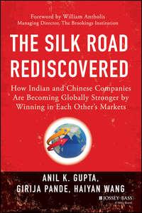 The Silk Road Rediscovered. How Indian and Chinese Companies Are Becoming Globally Stronger by Winning in Each Others Markets, Haiyan  Wang audiobook. ISDN28273515