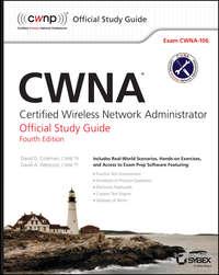 CWNA. Certified Wireless Network Administrator Official Study Guide: Exam CWNA-106 - David Coleman