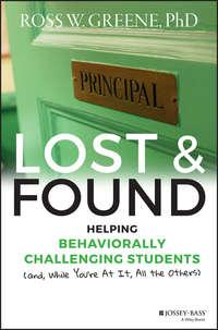 Lost and Found. Helping Behaviorally Challenging Students (and, While Youre At It, All the Others) - Ross Greene
