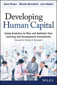 Developing Human Capital. Using Analytics to Plan and Optimize Your Learning and Development Investments - Gene Pease