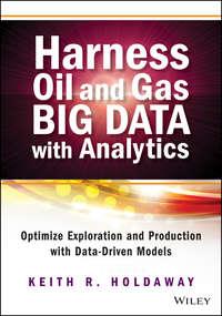 Harness Oil and Gas Big Data with Analytics. Optimize Exploration and Production with Data Driven Models - Keith Holdaway