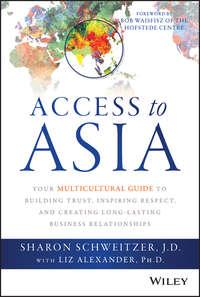 Access to Asia. Your Multicultural Guide to Building Trust, Inspiring Respect, and Creating Long-Lasting Business Relationships - Sharon Schweitzer