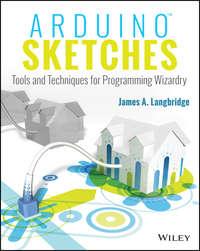 Arduino Sketches. Tools and Techniques for Programming Wizardry - James Langbridge