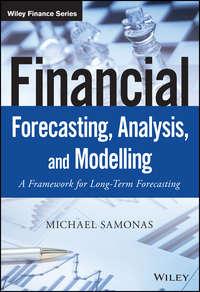 Financial Forecasting, Analysis and Modelling. A Framework for Long-Term Forecasting - Michael Samonas