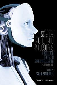 Science Fiction and Philosophy. From Time Travel to Superintelligence - Сьюзан Шнайдер