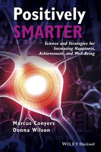 Positively Smarter. Science and Strategies for Increasing Happiness, Achievement, and Well-Being, Donna  Wilson audiobook. ISDN28273902