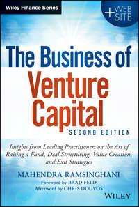 The Business of Venture Capital. Insights from Leading Practitioners on the Art of Raising a Fund, Deal Structuring, Value Creation, and Exit Strategies, Mahendra  Ramsinghani audiobook. ISDN28273911