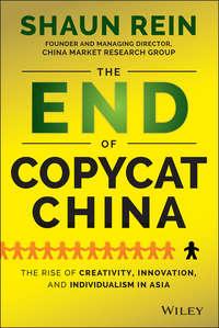 The End of Copycat China. The Rise of Creativity, Innovation, and Individualism in Asia - Shaun Rein