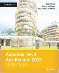Autodesk Revit Architecture 2015 Essentials. Autodesk Official Press - Ryan Duell