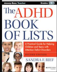 The ADHD Book of Lists. A Practical Guide for Helping Children and Teens with Attention Deficit Disorders - Sandra Rief