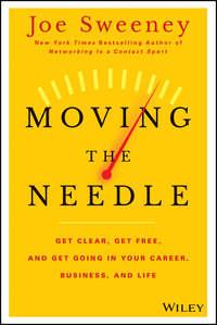 Moving the Needle. Get Clear, Get Free, and Get Going in Your Career, Business, and Life! - Mike Yorkey