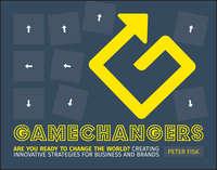 Gamechangers. Creating Innovative Strategies for Business and Brands; New Approaches to Strategy, Innovation and Marketing - Peter Fisk
