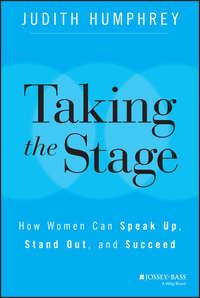 Taking the Stage. How Women Can Speak Up, Stand Out, and Succeed, Judith  Humphrey аудиокнига. ISDN28274271