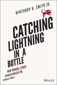 Catching Lightning in a Bottle. How Merrill Lynch Revolutionized the Financial World - Winthrop Smith