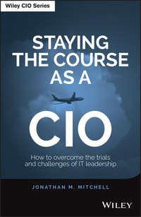 Staying the Course as a CIO. How to Overcome the Trials and Challenges of IT Leadership, Jonathan  Mitchell audiobook. ISDN28274406