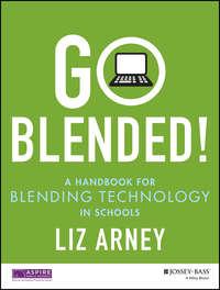 Go Blended!. A Handbook for Blending Technology in Schools, Liz  Arney audiobook. ISDN28274487