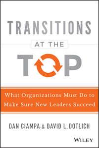 Transitions at the Top. What Organizations Must Do to Make Sure New Leaders Succeed - David Dotlich