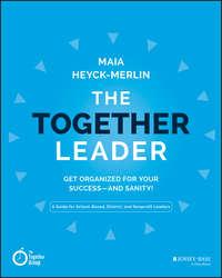 The Together Leader. Get Organized for Your Success - and Sanity! - Maia Heyck-Merlin