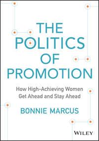 The Politics of Promotion. How High-Achieving Women Get Ahead and Stay Ahead - Bonnie Marcus
