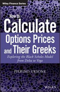 How to Calculate Options Prices and Their Greeks. Exploring the Black Scholes Model from Delta to Vega, Pierino  Ursone аудиокнига. ISDN28274874