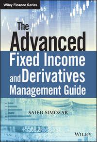 The Advanced Fixed Income and Derivatives Management Guide - Saied Simozar
