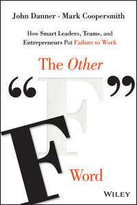 The Other "F" Word. How Smart Leaders, Teams, and Entrepreneurs Put Failure to Work, John  Danner audiobook. ISDN28274919