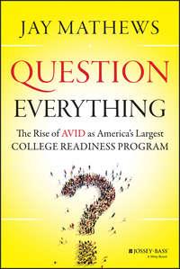 Question Everything. The Rise of AVID as America′s Largest College Readiness Program - Jay Mathews