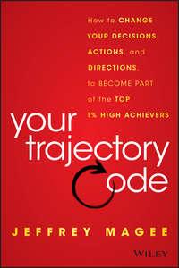 Your Trajectory Code. How to Change Your Decisions, Actions, and Directions, to Become Part of the Top 1% High Achievers, Jeffrey  Magee audiobook. ISDN28275216