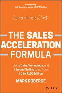The Sales Acceleration Formula. Using Data, Technology, and Inbound Selling to go from $0 to $100 Million, Mark  Roberge аудиокнига. ISDN28275279