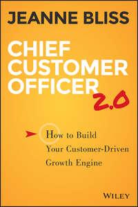 Chief Customer Officer 2.0. How to Build Your Customer-Driven Growth Engine, Jeanne  Bliss książka audio. ISDN28275297