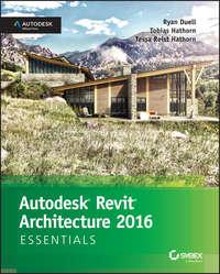 Autodesk Revit Architecture 2016 Essentials. Autodesk Official Press - Ryan Duell