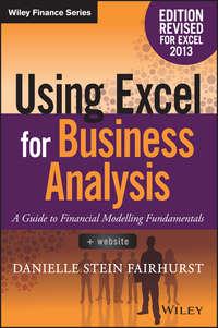 Using Excel for Business Analysis. A Guide to Financial Modelling Fundamentals - Danielle Stein Fairhurst