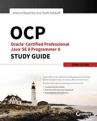 OCP: Oracle Certified Professional Java SE 8 Programmer II Study Guide. Exam 1Z0-809 - Jeanne Boyarsky